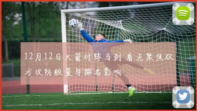 12月12日火箭对阵马刺 看点聚焦双方攻防较量与排名影响