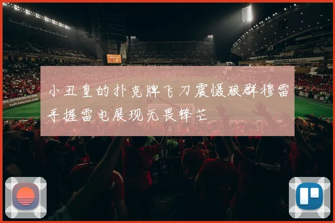 小丑皇的扑克牌飞刀震慑狼群穆雷手握雷电展现无畏锋芒